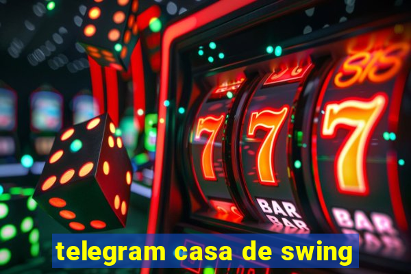 telegram casa de swing